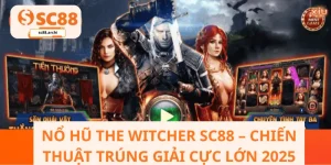 Nổ Hũ The Witcher SC88 – Chiến Thuật Trúng Giải Cực Lớn 2025