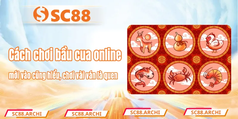 Cách chơi bầu cua online SC88 – mới vào cũng hiểu, chơi vài ván là quen